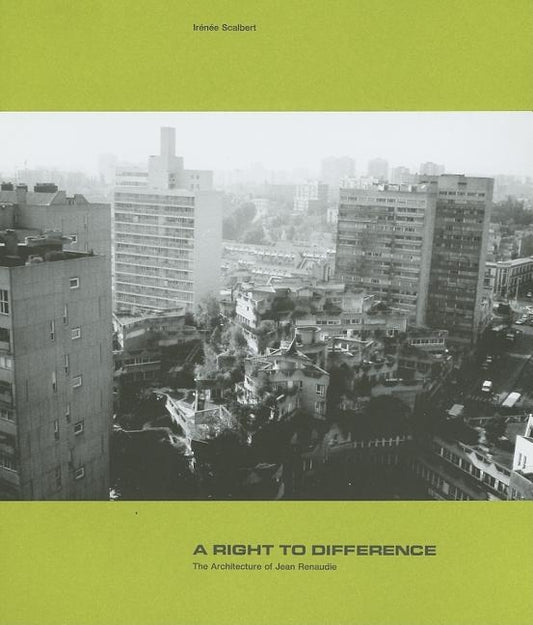 A Right to Difference: The Architecture of Jean Renaudie by Scalbert, Ir&#195;&#169;n&#195;&#169;e