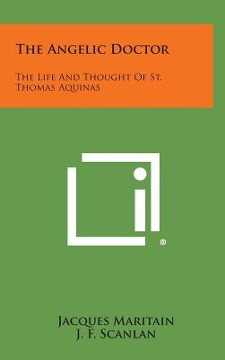 The Angelic Doctor: The Life and Thought of St. Thomas Aquinas by Maritain, Jacques