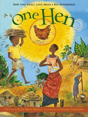 One Hen: How One Small Loan Made a Big Difference by Milway, Katie Smith