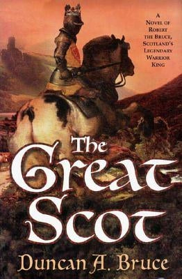 The Great Scot: A Novel of Robert the Bruce, Scotland's Legendary Warrior King by Bruce, Duncan a.