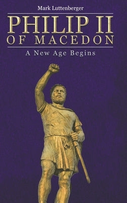 Philip II of Macedon: A New Age Begins by Luttenberger, Mark