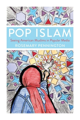 Pop Islam: Seeing American Muslims in Popular Media by Pennington, Rosemary