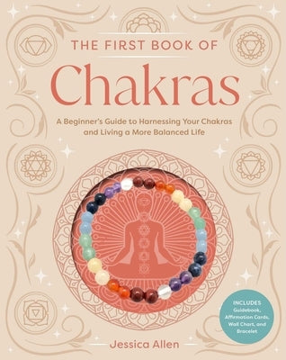 The First Book of Chakras: A Beginner's Guide to Harnessing Your Chakras and Living a More Balanced Life by Allen, Jessica