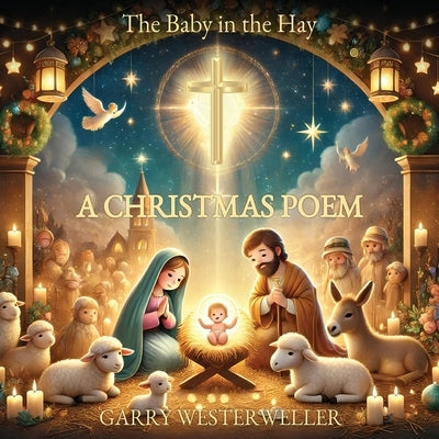 The Baby in the Hay: A Christmas Poem by Westerweller, Garry