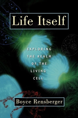 Life Itself: Exploring the Realm of the Living Cell by Rensberger, Boyce