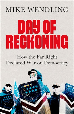 Day of Reckoning: How the Far Right Declared War on Democracy by Wendling, Mike