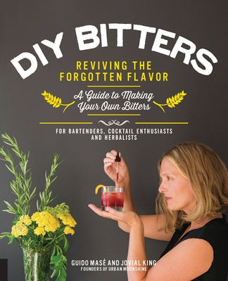DIY Bitters: Reviving the Forgotten Flavor - A Guide to Making Your Own Bitters for Bartenders, Cocktail Enthusiasts, Herbalists, a by King, Jovial