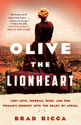 Olive the Lionheart: Lost Love, Imperial Spies, and One Woman's Journey Into the Heart of Africa by Ricca, Brad