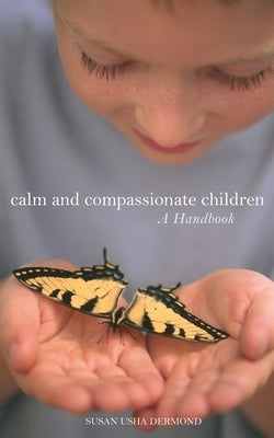 Calm and Compassionate Children: A Handbook by Dermond, Susan Usha