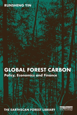 Global Forest Carbon: Policy, Economics and Finance by Yin, Runsheng