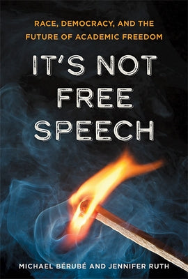 It's Not Free Speech: Race, Democracy, and the Future of Academic Freedom by B&#195;&#169;rub&#195;&#169;, Michael