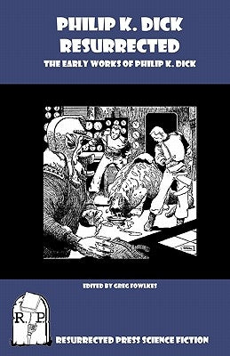 Philip K. Dick Resurrected: The Early Works of Philip K. Dick by Fowlkes, Greg