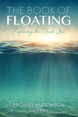 The Book of Floating: Exploring the Private Sea by Hutchison, Michael