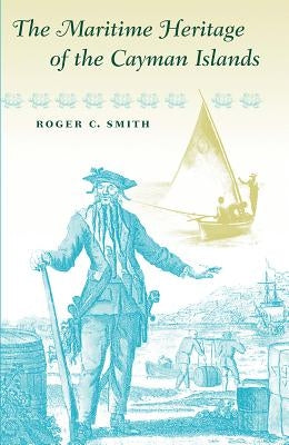 The Maritime Heritage of the Cayman Islands by Smith, Roger C.