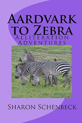 Aardvark to Zebra: Alliteration Adventures by Schenbeck, Sharon