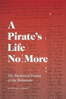A Pirate's Life No More: The Pardoned Pirates of the Bahamas by Hahn, Steven C.