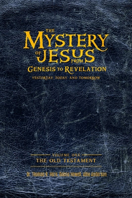 The Mystery of Jesus: From Genesis to Revelation-Yesterday, Today, and Tomorrow: Volume 1: The Old Testament by Horn, Thomas