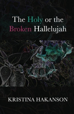 The Holy or the Broken Hallelujah by Hakanson, Kristina
