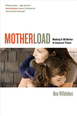 Motherload: Making It All Better in Insecure Times by Villalobos, Ana