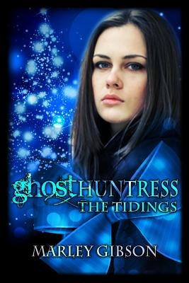 Ghost Huntress: The Tidings by Gibson, Marley