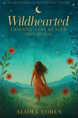Wildhearted: Crafting A Life By Your Own Design by Loren, Aloma