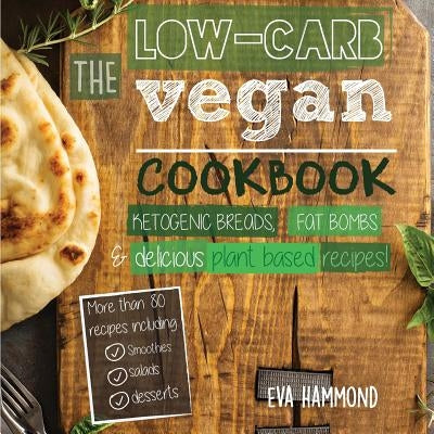 The Low Carb Vegan Cookbook: Ketogenic Breads, Fat Bombs & Delicious Plant Based Recipes by Hammond, Eva