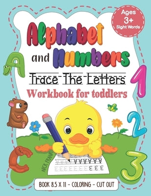 Alphabet and Numbers: Trace the Letters Workbook for Toddlers. Age 3+ (8,5x11, Coloring, Cut out): Pre k, Kindergarten, 1st Grade and Kids by Frank, Nick