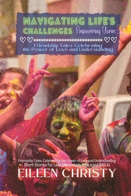 Navigating Life's Challenges-Empowering Stories: Valuable lessons on empathy, kindness, and friendship by Christy, Eileen