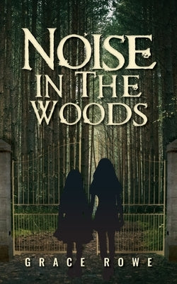 Noise in the Woods by Rowe, Grace