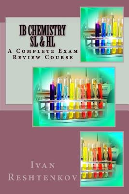 IB Chemistry SL & HL: A Complete Exam Review Course by Reshtenkov, Ivan