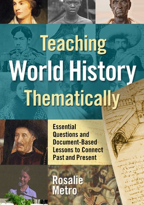 Teaching World History Thematically: Essential Questions and Document-Based Lessons to Connect Past and Present by Metro, Rosalie