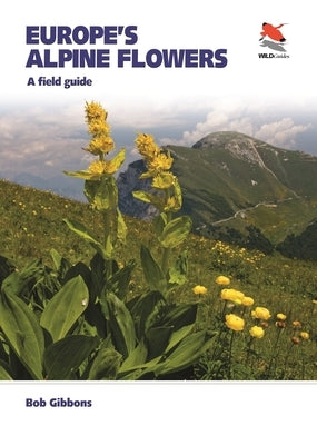 Europe's Alpine Flowers: A Field Guide by Gibbons, Bob