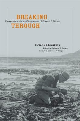 Breaking Through: Essays, Journals, and Travelogues of Edward F. Ricketts by Ricketts, Edward F.