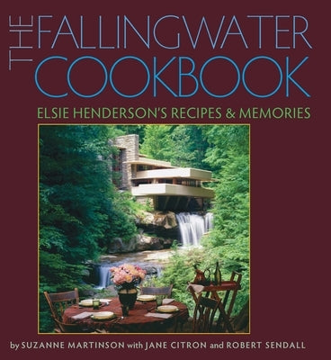 The Fallingwater Cookbook: Elsie Henderson's Recipes and Memories by Martinson, Suzanne