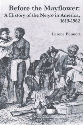 Before the Mayflower: A History of the Negro in America, 1619-1962 by Bennett, Lerone