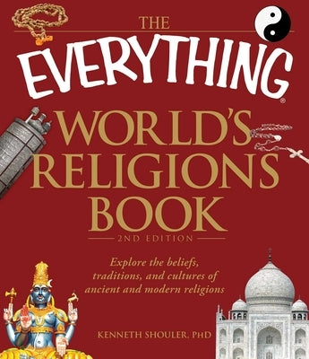 The Everything World's Religions Book: Explore the Beliefs, Traditions, and Cultures of Ancient and Modern Religions by Shouler, Kenneth