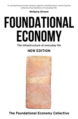 Foundational Economy: The Infrastructure of Everyday Life, New Edition by The Foundational Economy Research