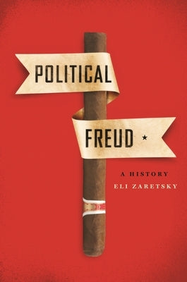 Political Freud: A History by Zaretsky, Eli