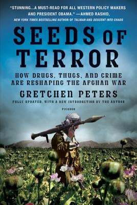 Seeds of Terror: How Drugs, Thugs, and Crime Are Reshaping the Afghan War by Peters, Gretchen