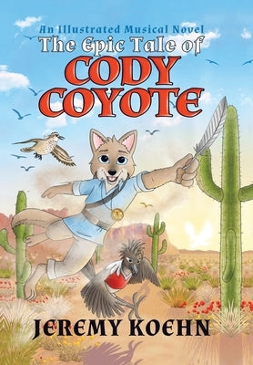 The Epic Tale of Cody Coyote: \ by Koehn, Jeremy