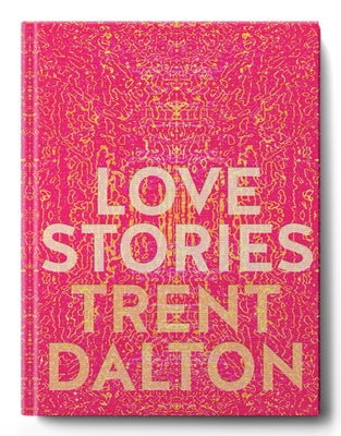 Love Stories: Uplifting True Stories about Love from the Internationally Bestselling Author of Boy Swallows Universe by Dalton, Trent