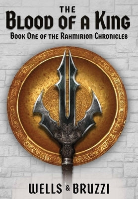 The Blood of a King: Book One of the Rahmirion Chronicles by Wells, Jonathan