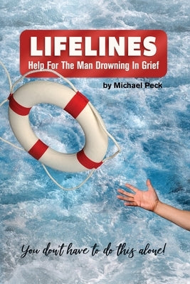 Lifelines: Help for the Man Drowning in Grief by Peck, Michael