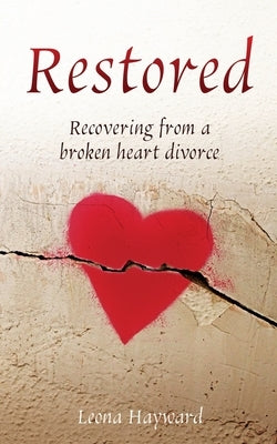 Restored: Recovering from a broken heart divorce by Hayward, Leona