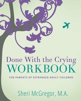 Done With The Crying WORKBOOK: for Parents of Estranged Adult Children by McGregor, Sheri