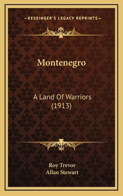 Montenegro: A Land Of Warriors (1913) by Trevor, Roy