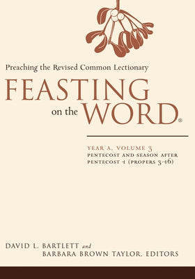 Feasting on the Word: Year A, Volume 3: Pentecost and Season After Pentecost 1 (Propers 3-16) by Bartlett, David L.