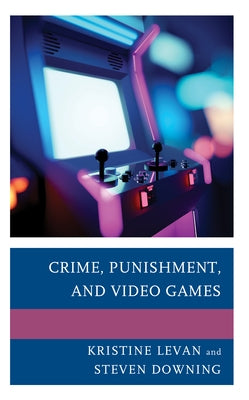Crime, Punishment, and Video Games by Levan, Kristine