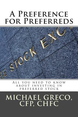 A Preference for Preferreds: All you need to know about investing in preferred stock by Greco, Michael F.