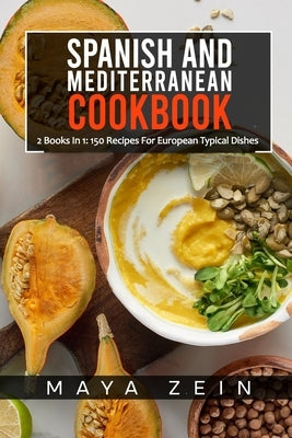 Spanish And Mediterranean Cookbook: 2 Books In 1: 150 Recipes For European Typical Dishes by Zein, Maya